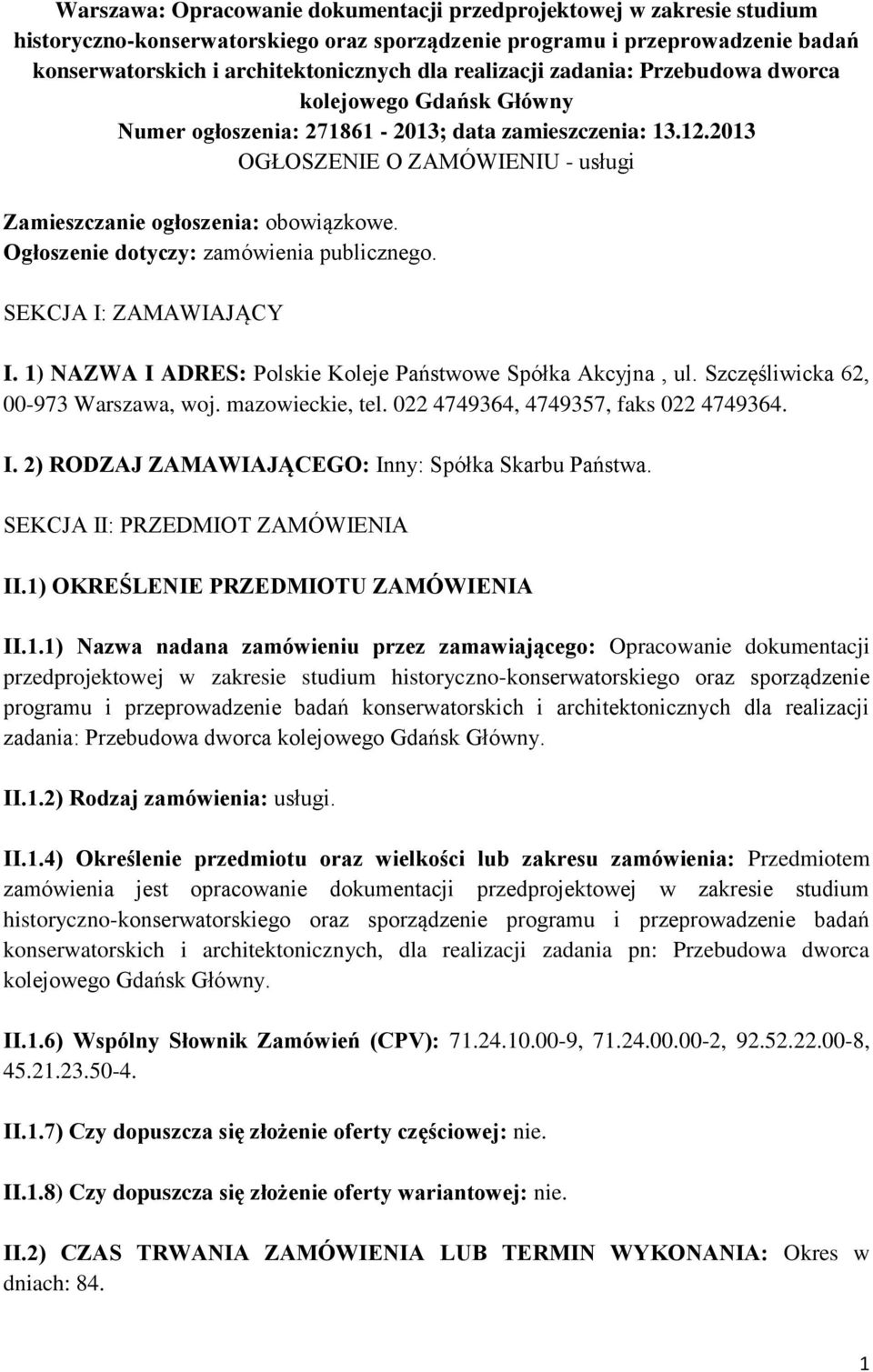 Ogłoszenie dotyczy: zamówienia publicznego. SEKCJA I: ZAMAWIAJĄCY I. 1) NAZWA I ADRES: Polskie Koleje Państwowe Spółka Akcyjna, ul. Szczęśliwicka 62, 00-973 Warszawa, woj. mazowieckie, tel.
