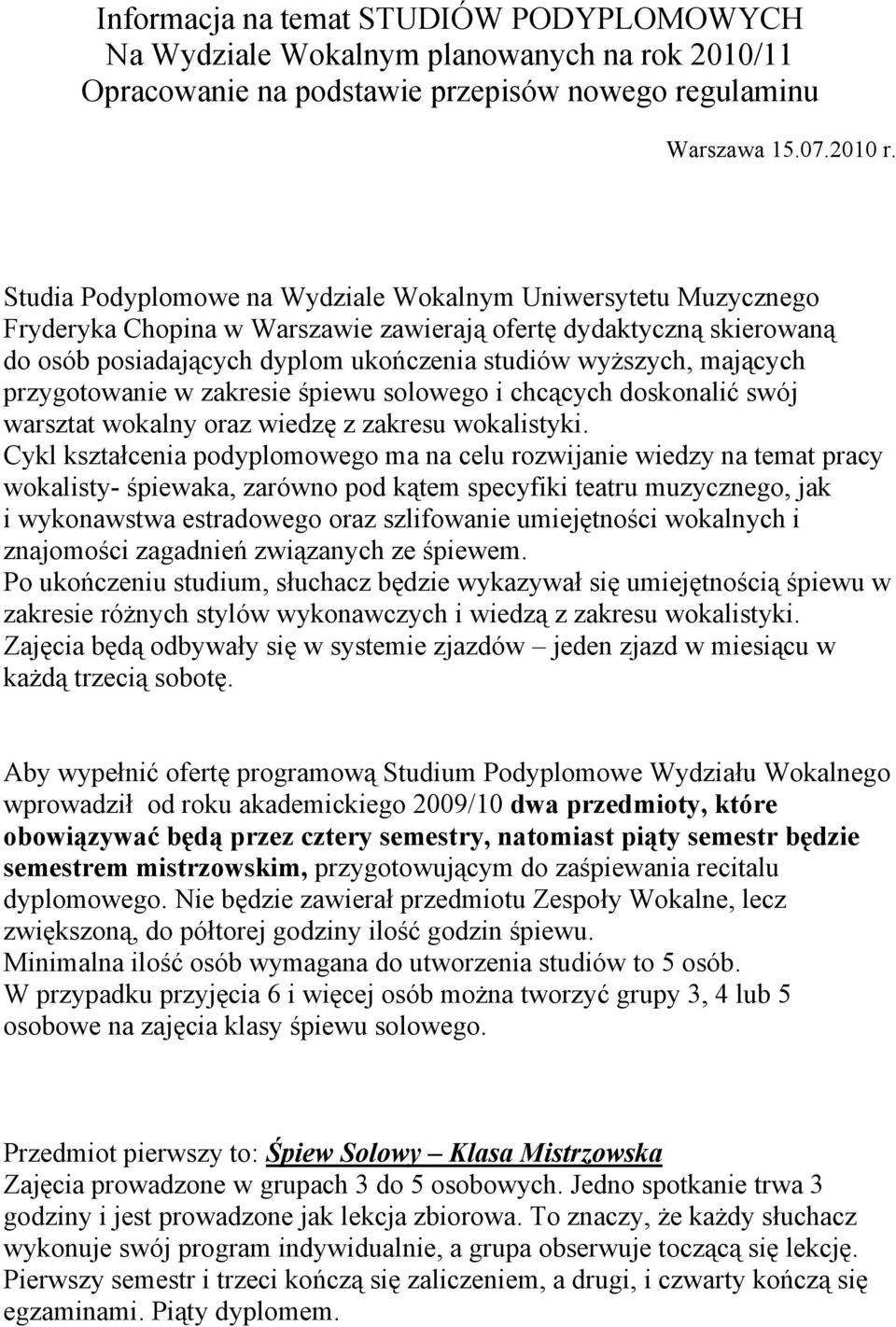 mających przygotowanie w zakresie śpiewu solowego i chcących doskonalić swój warsztat wokalny oraz wiedzę z zakresu wokalistyki.