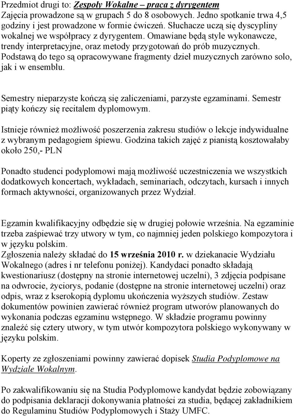 Podstawą do tego są opracowywane fragmenty dzieł muzycznych zarówno solo, jak i w ensemblu. Semestry nieparzyste kończą się zaliczeniami, parzyste egzaminami.