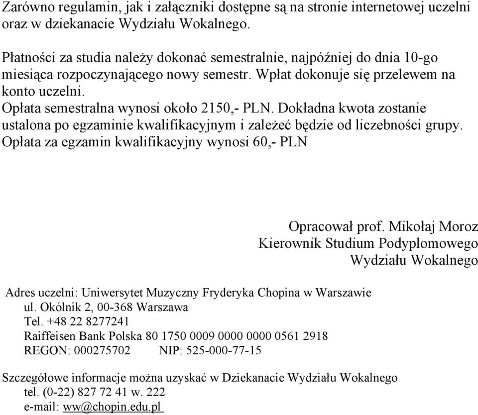 Opłata semestralna wynosi około 2150,- PLN. Dokładna kwota zostanie ustalona po egzaminie kwalifikacyjnym i zależeć będzie od liczebności grupy.