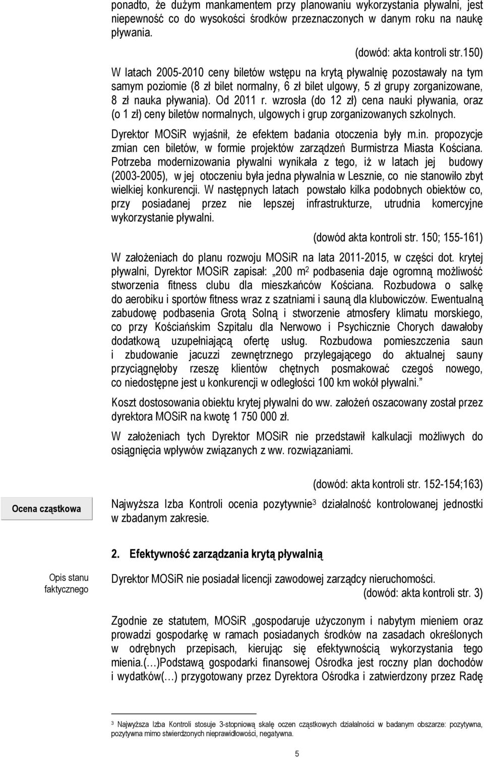 wzrosła (do 12 zł) cena nauki pływania, oraz (o 1 zł) ceny biletów normalnych, ulgowych i grup zorganizowanych szkolnych. Dyrektor MOSiR wyjaśnił, że efektem badania otoczenia były m.in.