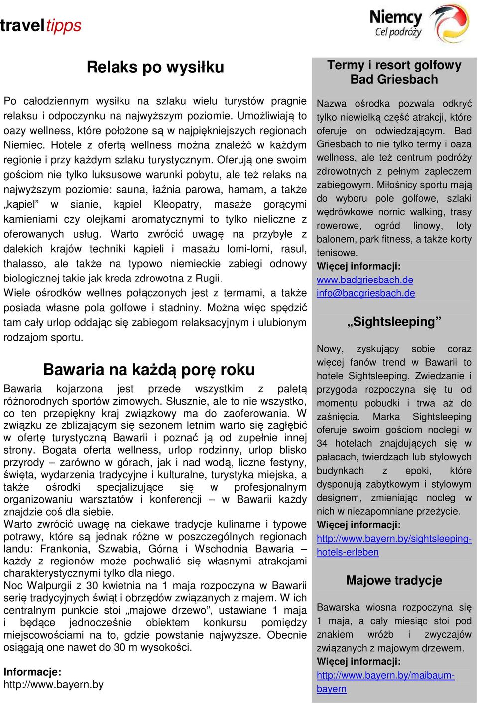 Oferują one swoim gościom nie tylko luksusowe warunki pobytu, ale też relaks na najwyższym poziomie: sauna, łaźnia parowa, hamam, a także kąpiel w sianie, kąpiel Kleopatry, masaże gorącymi kamieniami