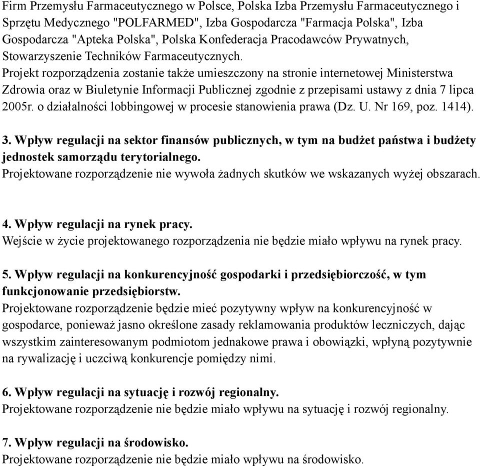 Projekt rozporządzenia zostanie także umieszczony na stronie internetowej Ministerstwa Zdrowia oraz w Biuletynie Informacji Publicznej zgodnie z przepisami ustawy z dnia 7 lipca 2005r.