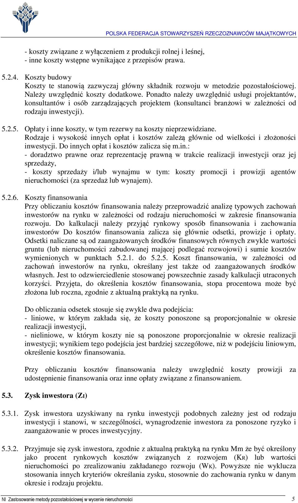 Ponadto należy uwzględnić usługi projektantów, konsultantów i osób zarządzających projektem (konsultanci branżowi w zależności od rodzaju inwestycji). 5.