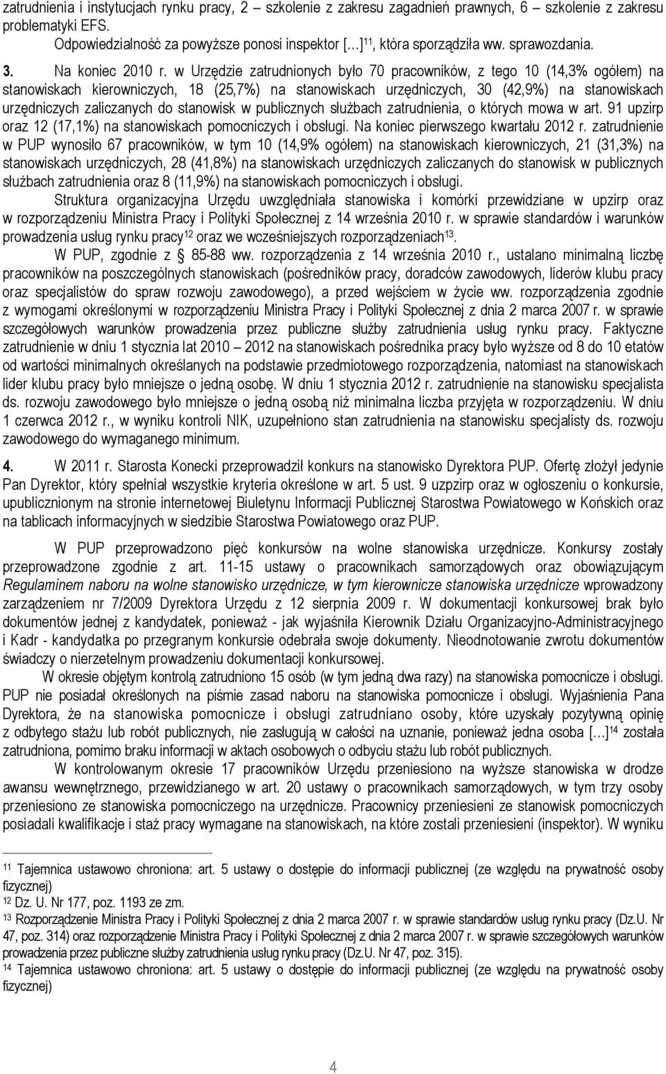 w Urzędzie zatrudnionych było 70 pracowników, z tego 10 (14,3% ogółem) na stanowiskach kierowniczych, 18 (25,7%) na stanowiskach urzędniczych, 30 (42,9%) na stanowiskach urzędniczych zaliczanych do