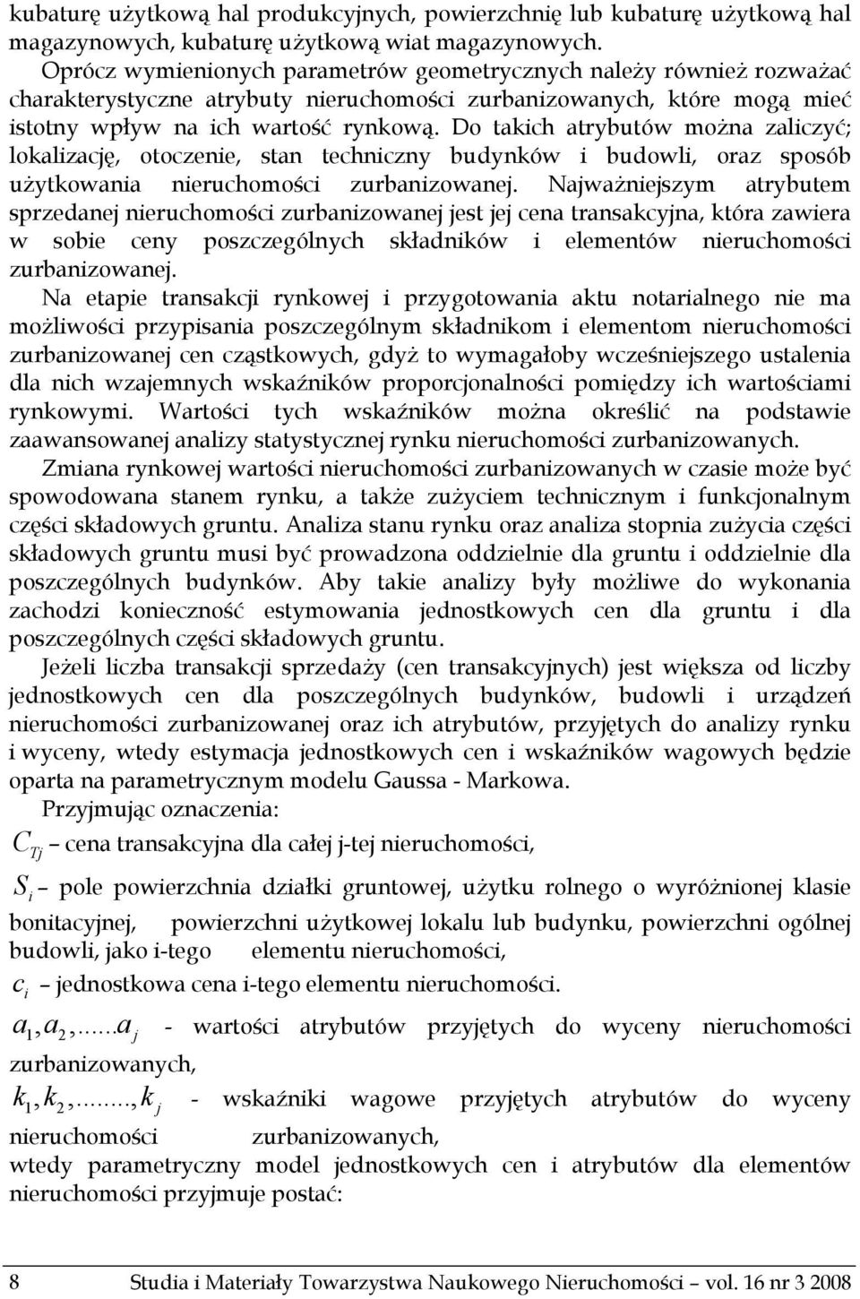 Do takich atrybutów można zaliczyć; lokalizację, otoczenie, stan techniczny budynków i budowli, oraz sposób użytkowania nieruchomości zurbanizowanej.