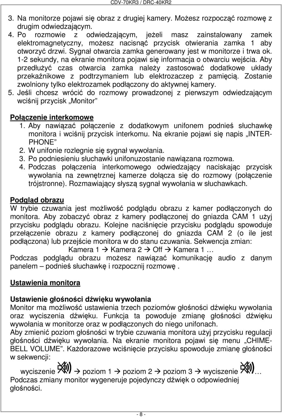 Sygnał otwarcia zamka generowany jest w monitorze i trwa ok. 1-2 sekundy, na ekranie monitora pojawi się informacja o otwarciu wejścia.