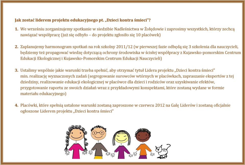 Zaplanujemy harmonogram spotkań na rok szkolny 2011/12 (w pierwszej fazie odbędą się 3 szkolenia dla nauczycieli, będziemy też propagować wiedzę dotyczącą ochrony środowiska w ścisłej współpracy z