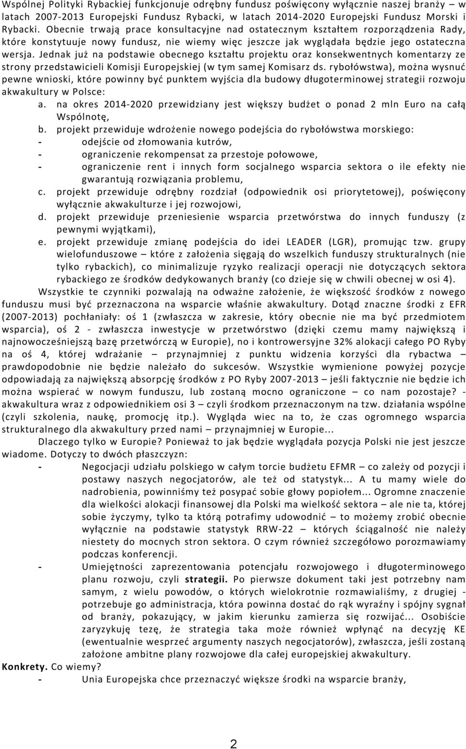 Jednak już na podstawie obecnego kształtu projektu oraz konsekwentnych komentarzy ze strony przedstawicieli Komisji Europejskiej (w tym samej Komisarz ds.