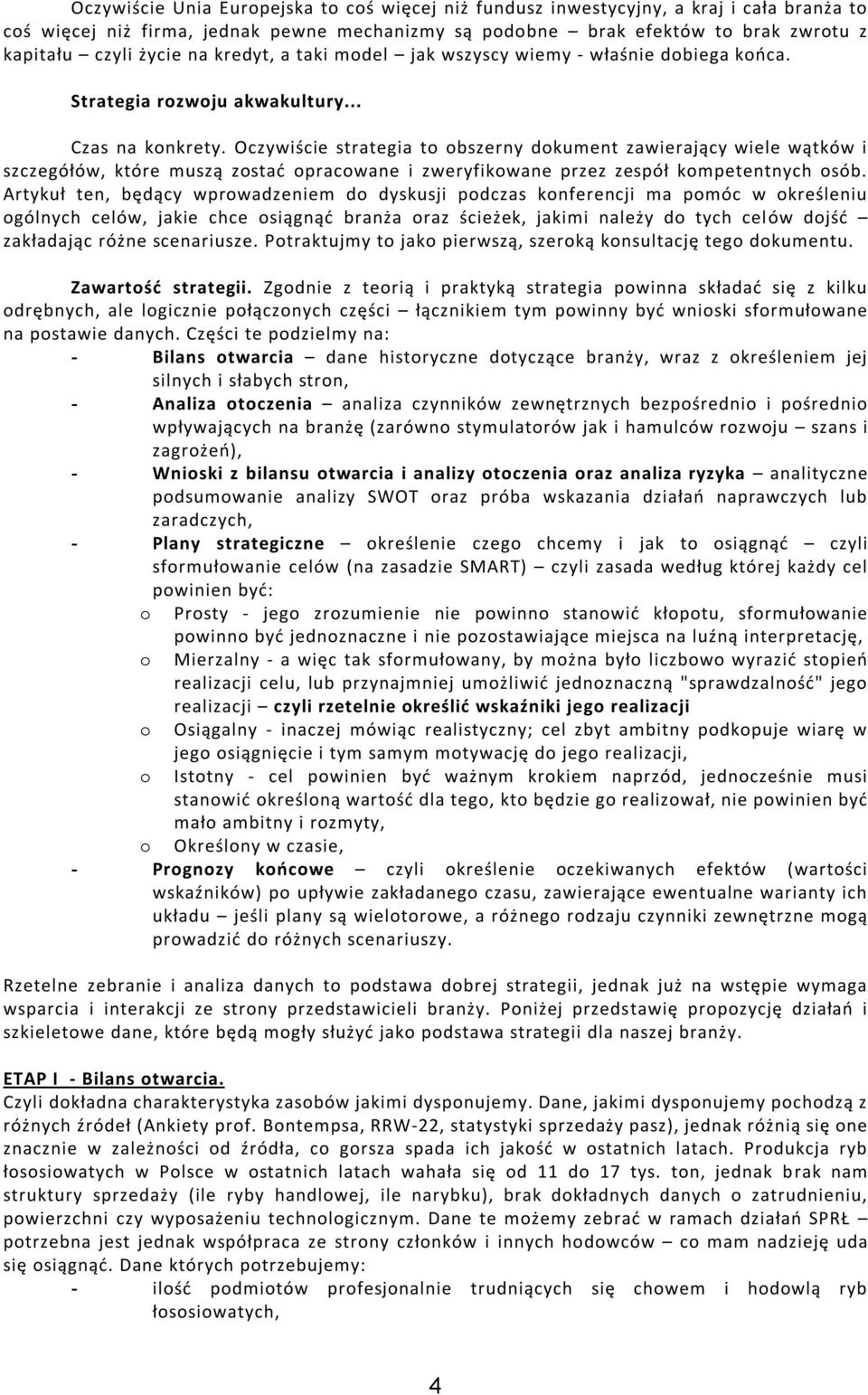 Oczywiście strategia to obszerny dokument zawierający wiele wątków i szczegółów, które muszą zostać opracowane i zweryfikowane przez zespół kompetentnych osób.