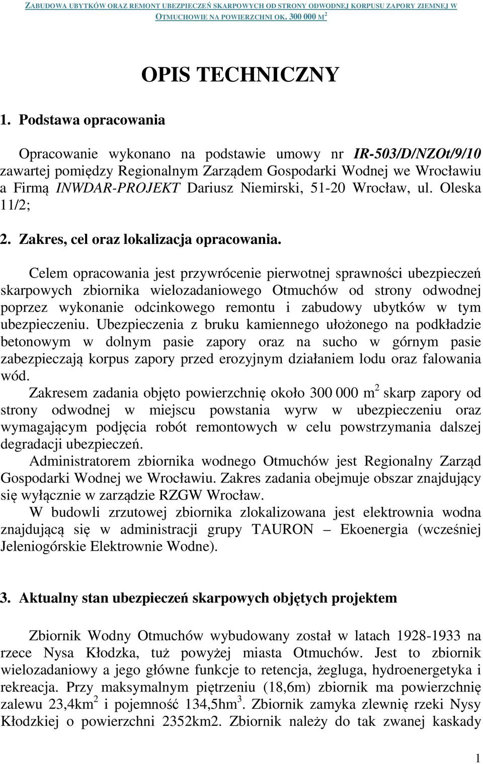 Celem opracowania jest przywrócenie pierwotnej sprawności ubezpieczeń skarpowych zbiornika wielozadaniowego Otmuchów od strony odwodnej poprzez wykonanie odcinkowego remontu i zabudowy ubytków w tym