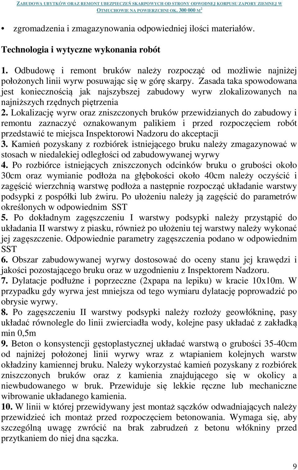 Zasada taka spowodowana jest koniecznością jak najszybszej zabudowy wyrw zlokalizowanych na najniższych rzędnych piętrzenia 2.