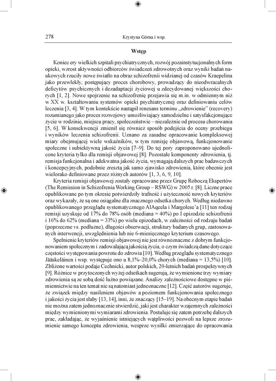 obraz schizofrenii widzianej od czasów Kraepelina jako przewlekły, postępujący proces chorobowy, prowadzący do nieodwracalnych deficytów psychicznych i dezadaptacji życiowej u zdecydowanej większości