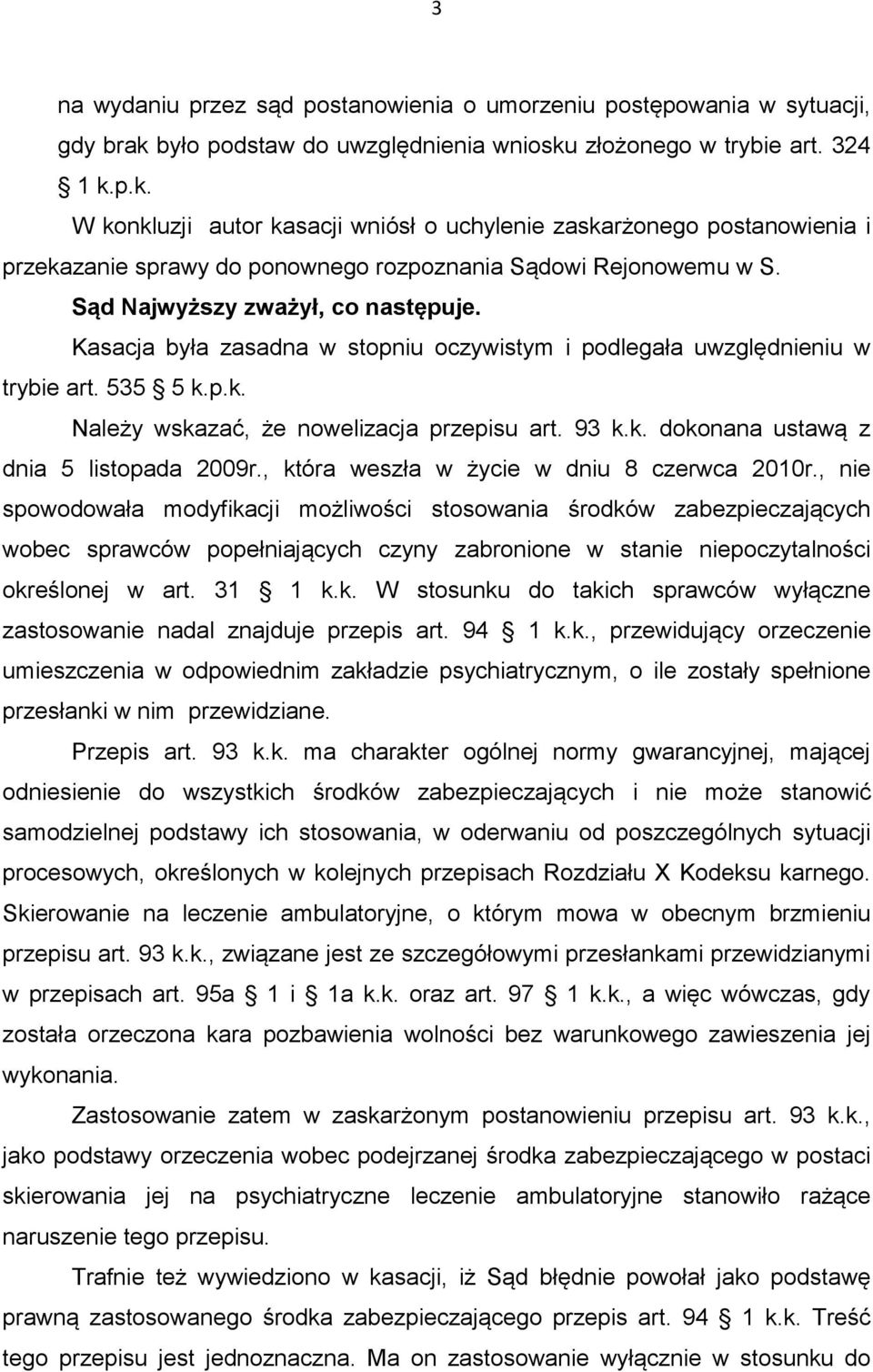 Sąd Najwyższy zważył, co następuje. Kasacja była zasadna w stopniu oczywistym i podlegała uwzględnieniu w trybie art. 535 5 k.p.k. Należy wskazać, że nowelizacja przepisu art. 93 k.k. dokonana ustawą z dnia 5 listopada 2009r.