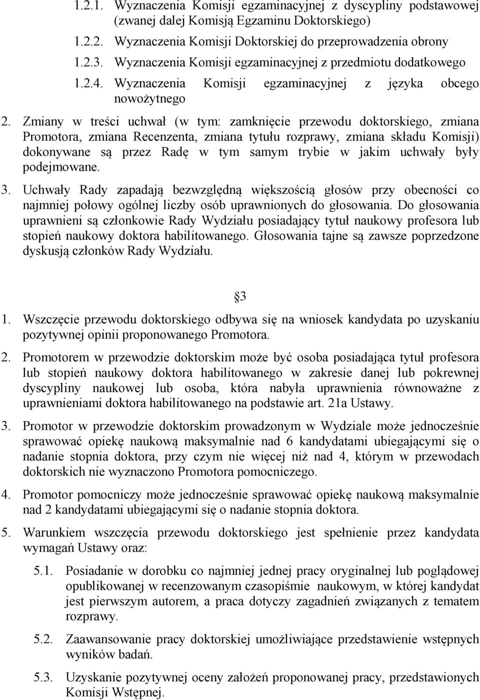 Zmiany w treści uchwał (w tym: zamknięcie przewodu doktorskiego, zmiana Promotora, zmiana Recenzenta, zmiana tytułu rozprawy, zmiana składu Komisji) dokonywane są przez Radę w tym samym trybie w