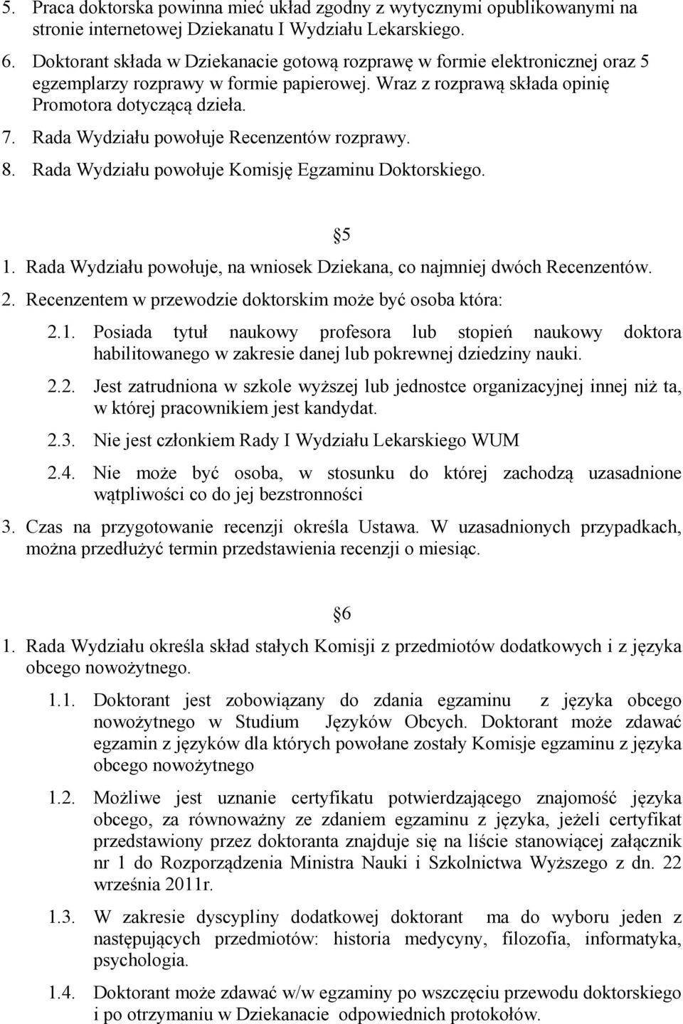 Rada Wydziału powołuje Recenzentów rozprawy. 8. Rada Wydziału powołuje Komisję Egzaminu Doktorskiego. 1. Rada Wydziału powołuje, na wniosek Dziekana, co najmniej dwóch Recenzentów. 2.