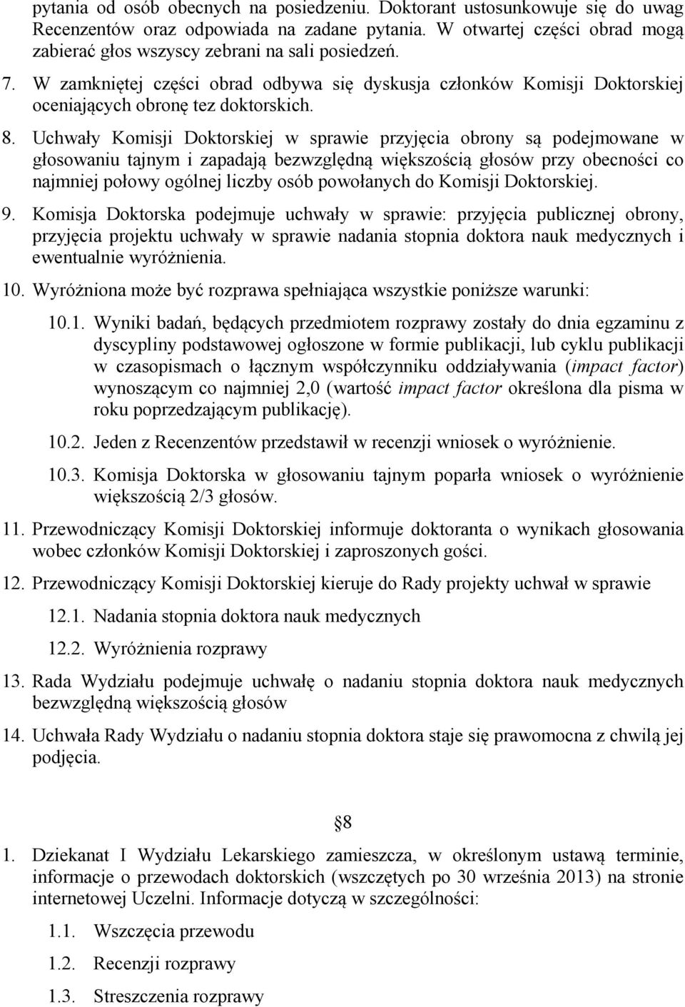 Uchwały Komisji Doktorskiej w sprawie przyjęcia obrony są podejmowane w głosowaniu tajnym i zapadają bezwzględną większością głosów przy obecności co najmniej połowy ogólnej liczby osób powołanych do