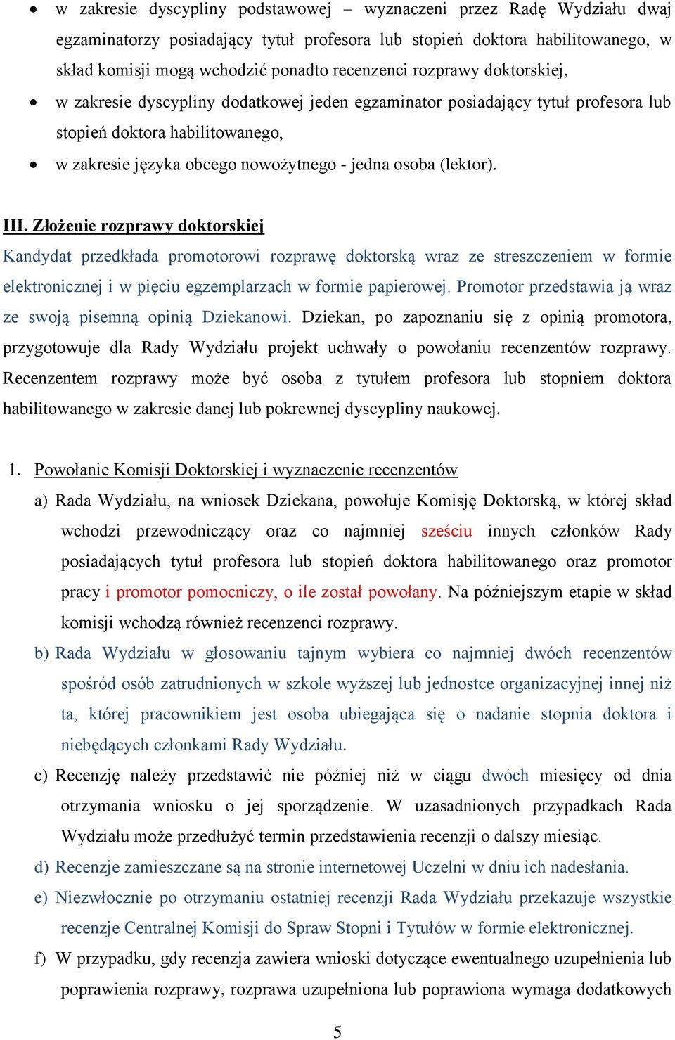 III. Złożenie rozprawy doktorskiej Kandydat przedkłada promotorowi rozprawę doktorską wraz ze streszczeniem w formie elektronicznej i w pięciu egzemplarzach w formie papierowej.