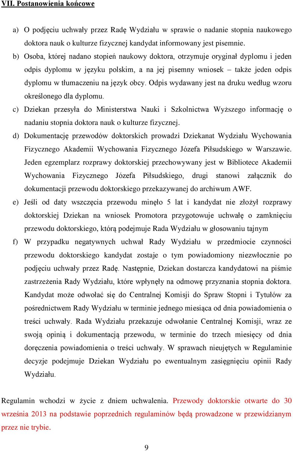 Odpis wydawany jest na druku według wzoru określonego dla dyplomu. c) Dziekan przesyła do Ministerstwa Nauki i Szkolnictwa Wyższego informację o nadaniu stopnia doktora nauk o kulturze fizycznej.