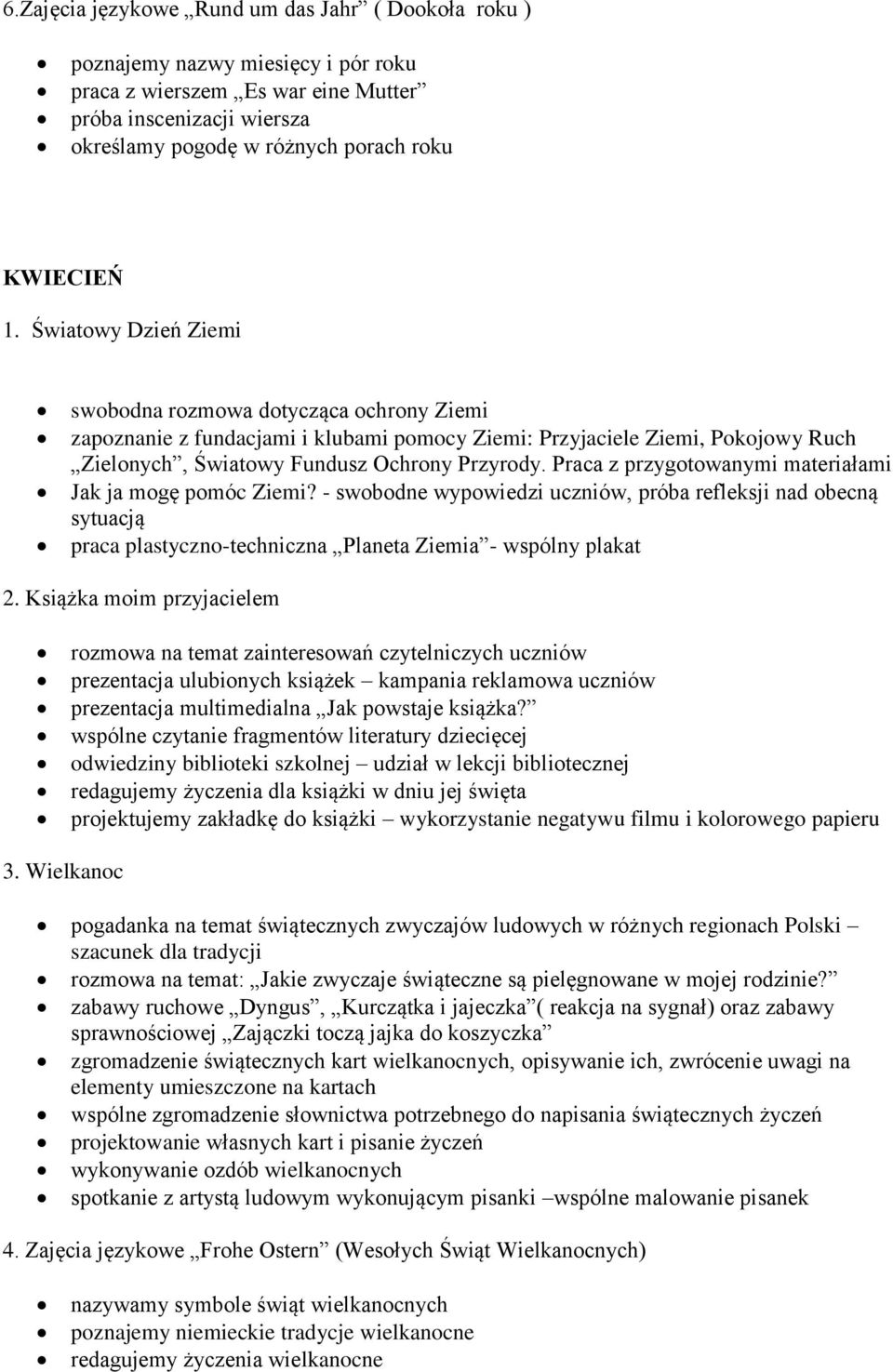 Praca z przygotowanymi materiałami Jak ja mogę pomóc Ziemi? - swobodne wypowiedzi uczniów, próba refleksji nad obecną sytuacją praca plastyczno-techniczna Planeta Ziemia - wspólny plakat 2.