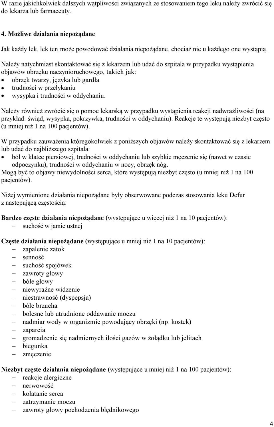Należy natychmiast skontaktować się z lekarzem lub udać do szpitala w przypadku wystąpienia objawów obrzęku naczynioruchowego, takich jak: obrzęk twarzy, języka lub gardła trudności w przełykaniu
