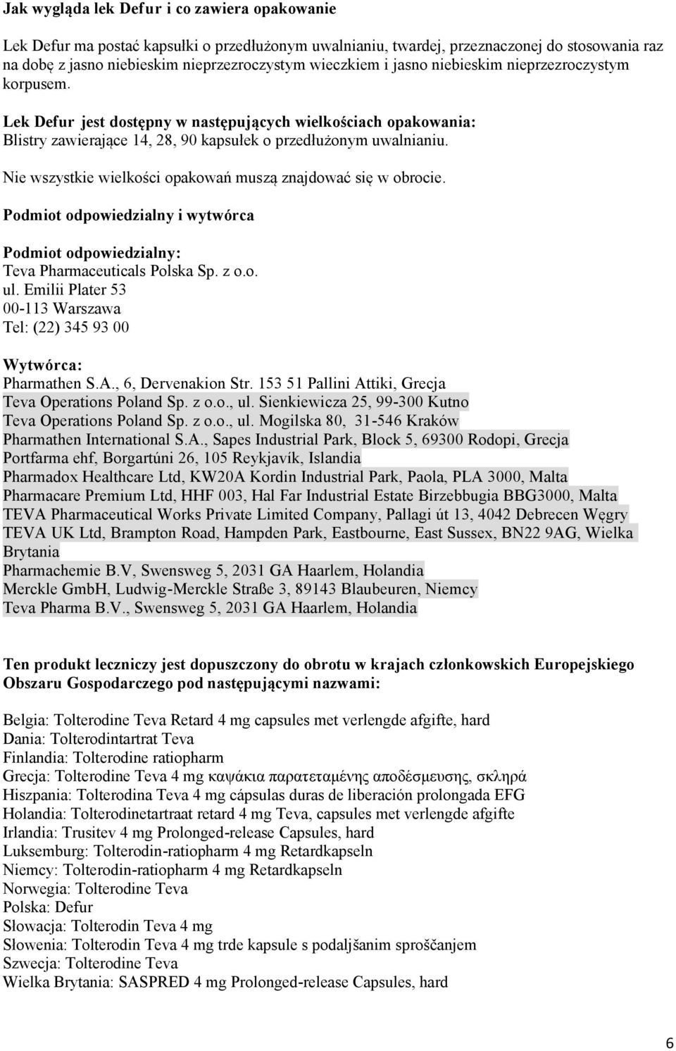 Nie wszystkie wielkości opakowań muszą znajdować się w obrocie. Podmiot odpowiedzialny i wytwórca Podmiot odpowiedzialny: Teva Pharmaceuticals Polska Sp. z o.o. ul.
