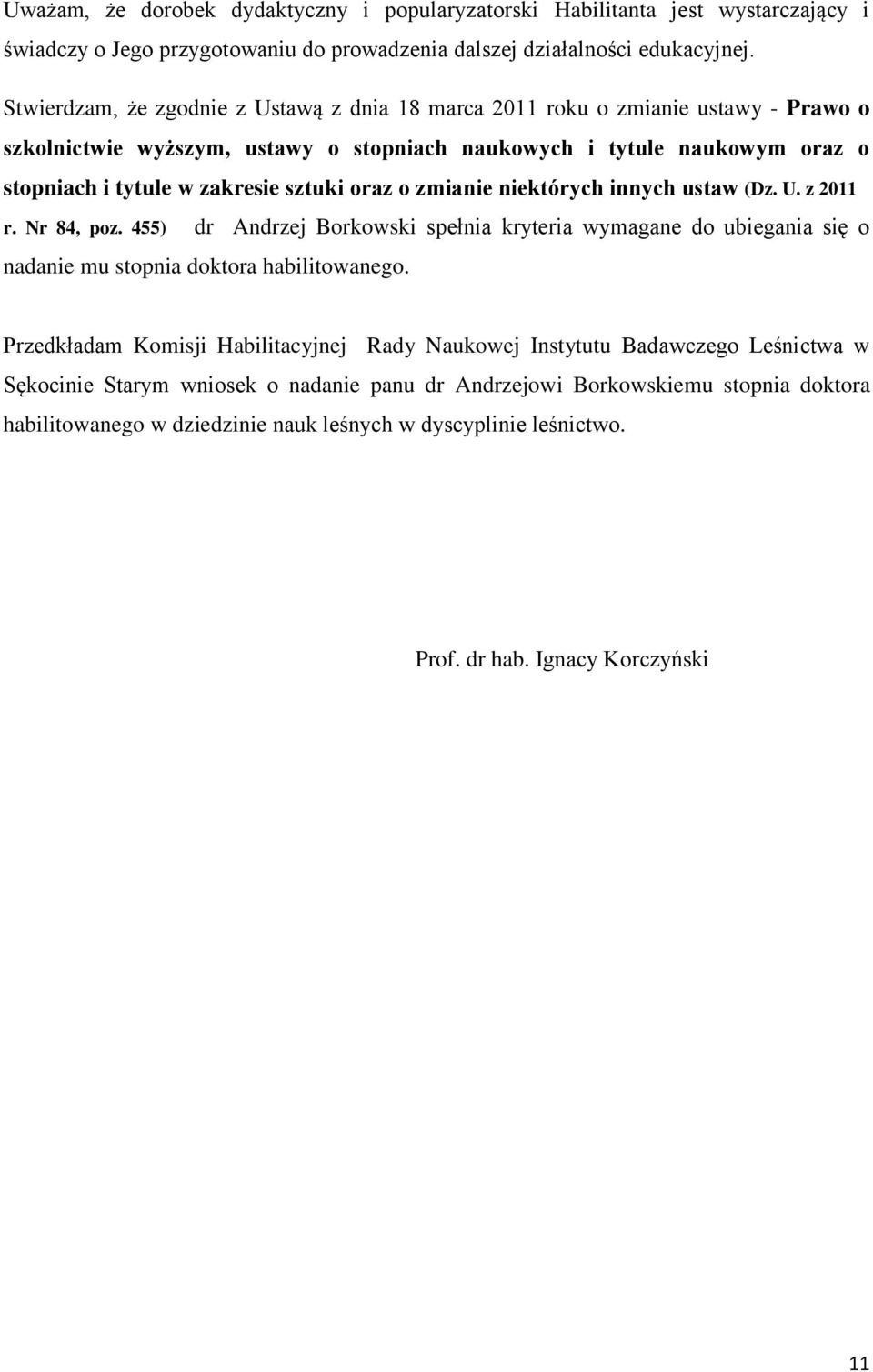 oraz o zmianie niektórych innych ustaw (Dz. U. z 2011 r. Nr 84, poz. 455) dr Andrzej Borkowski spełnia kryteria wymagane do ubiegania się o nadanie mu stopnia doktora habilitowanego.