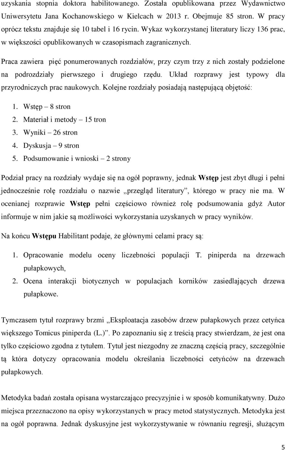 Praca zawiera pięć ponumerowanych rozdziałów, przy czym trzy z nich zostały podzielone na podrozdziały pierwszego i drugiego rzędu. Układ rozprawy jest typowy dla przyrodniczych prac naukowych.