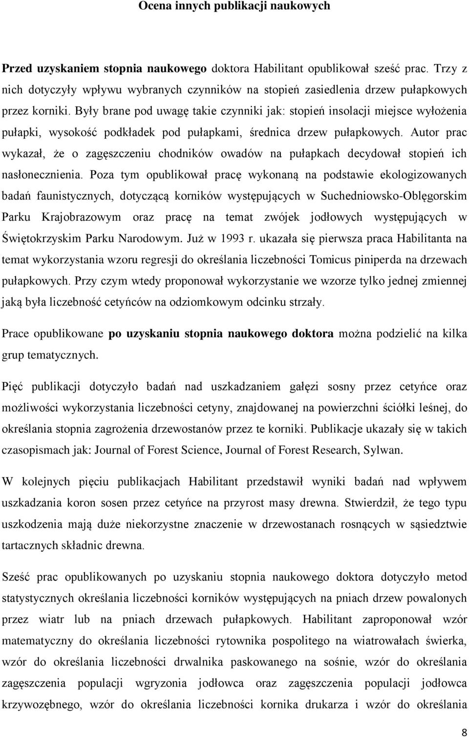 Były brane pod uwagę takie czynniki jak: stopień insolacji miejsce wyłożenia pułapki, wysokość podkładek pod pułapkami, średnica drzew pułapkowych.