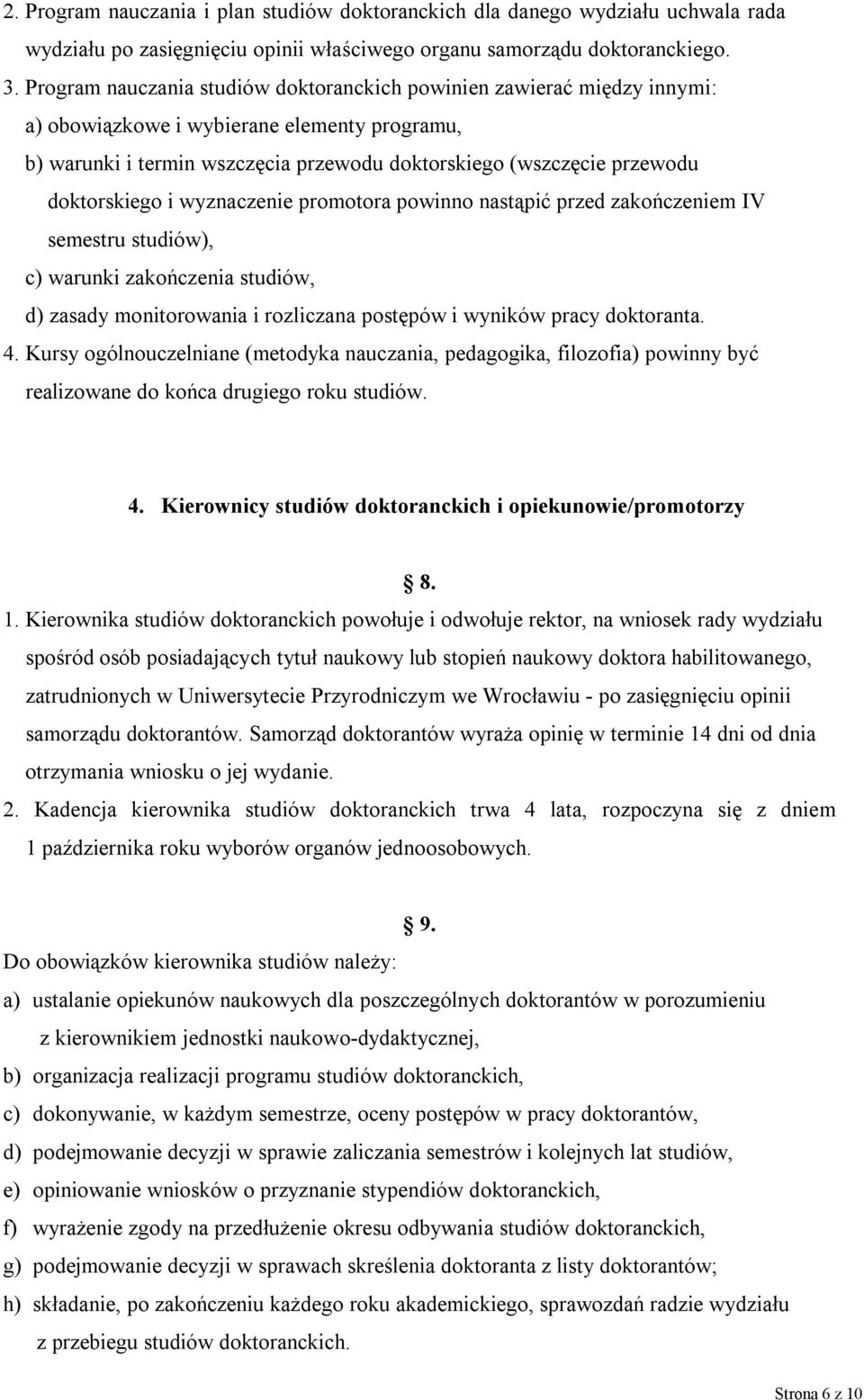 doktorskiego i wyznaczenie promotora powinno nastąpić przed zakończeniem IV semestru studiów), c) warunki zakończenia studiów, d) zasady monitorowania i rozliczana postępów i wyników pracy doktoranta.