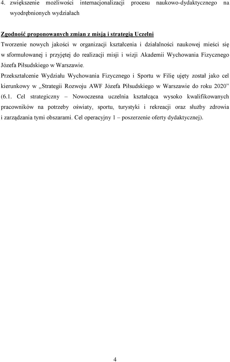 Przekształcenie Wydziału Wychowania Fizycznego i Sportu w Filię ujęty został jako cel kierunkowy w Strategii Rozwoju AWF Józefa Piłsudskiego w Warszawie do roku 2020 (6.1.