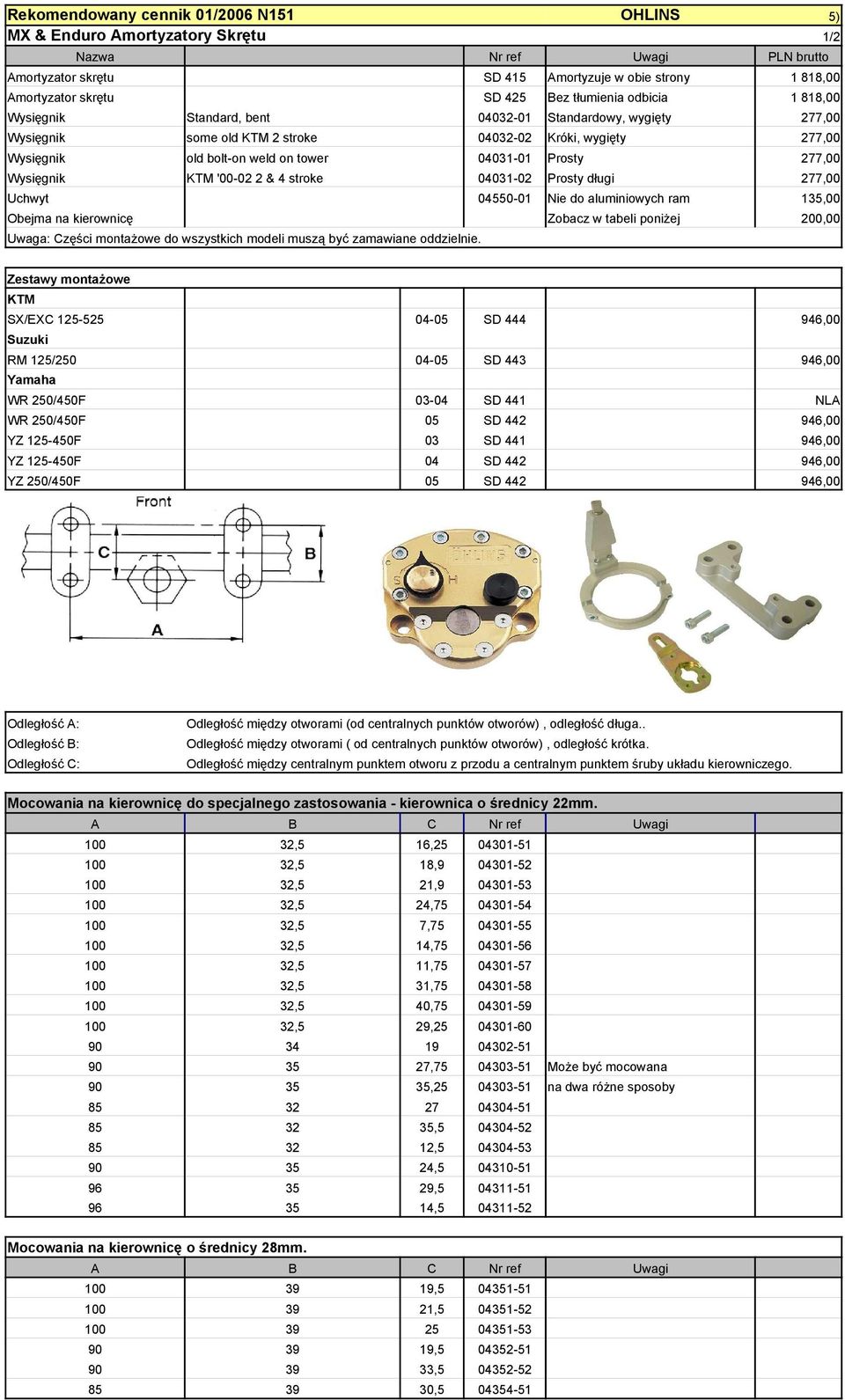 Prosty 277,00 Wysięgnik KTM '00-02 2 & 4 stroke 04031-02 Prosty długi 277,00 Uchwyt 04550-01 Nie do aluminiowych ram 135,00 Obejma na kierownicę Zobacz w tabeli poniżej 200,00 Uwaga: Części montażowe
