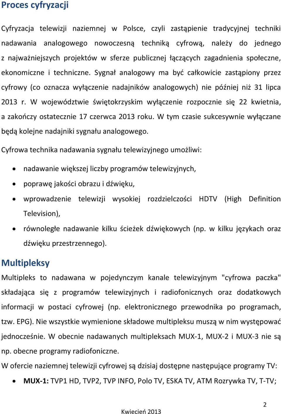 Sygnał analogowy ma być całkowicie zastąpiony przez cyfrowy (co oznacza wyłączenie nadajników analogowych) nie później niż 31 lipca 2013 r.