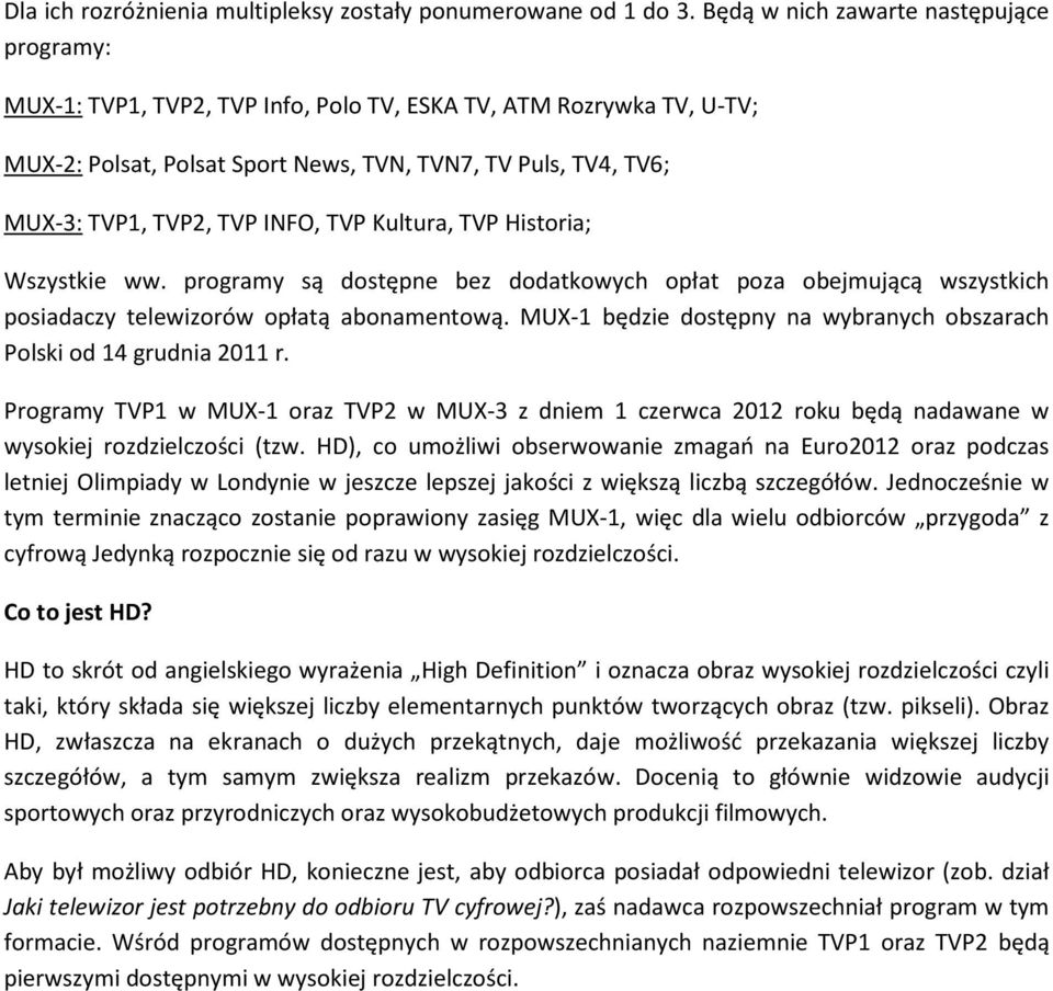 INFO, TVP Kultura, TVP Historia; Wszystkie ww. programy są dostępne bez dodatkowych opłat poza obejmującą wszystkich posiadaczy telewizorów opłatą abonamentową.