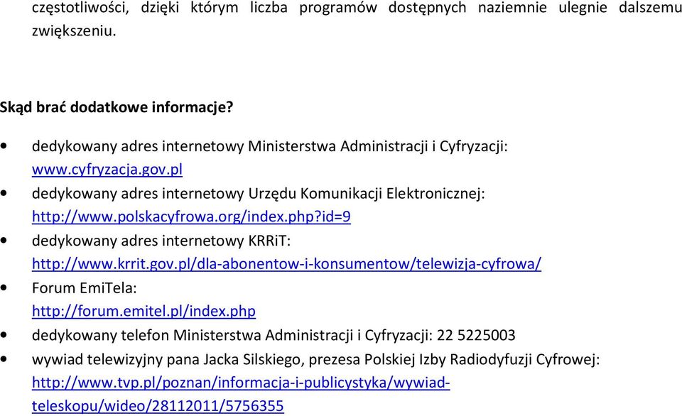 org/index.php?id=9 dedykowany adres internetowy KRRiT: http://www.krrit.gov.pl/dla-abonentow-i-konsumentow/telewizja-cyfrowa/ Forum EmiTela: http://forum.emitel.pl/index.