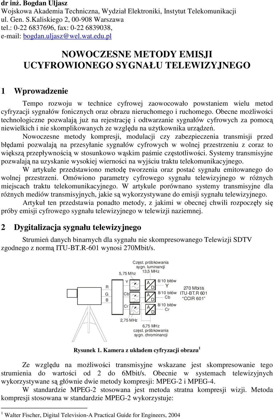 pl NOWOCZESNE METODY EMISJI UCYFROWIONEGO SYGNAŁU TELEWIZYJNEGO 1 Wprowadzenie Tempo rozwoju w technice cyfrowej zaowocowało powstaniem wielu metod cyfryzacji sygnałów fonicznych oraz obrazu