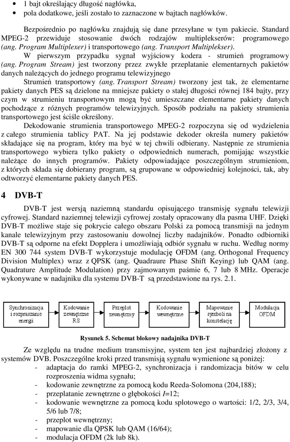 W pierwszym przypadku sygnał wyjściowy kodera - strumień programowy (ang.