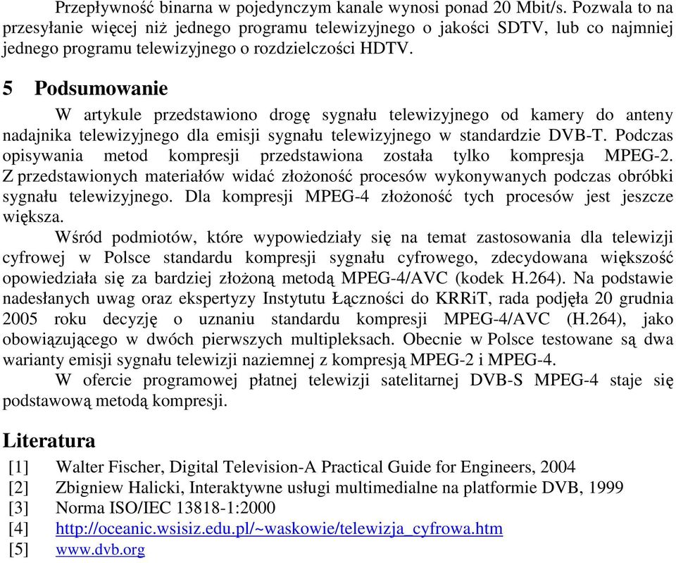 5 Podsumowanie W artykule przedstawiono drogę sygnału telewizyjnego od kamery do anteny nadajnika telewizyjnego dla emisji sygnału telewizyjnego w standardzie DVB-T.