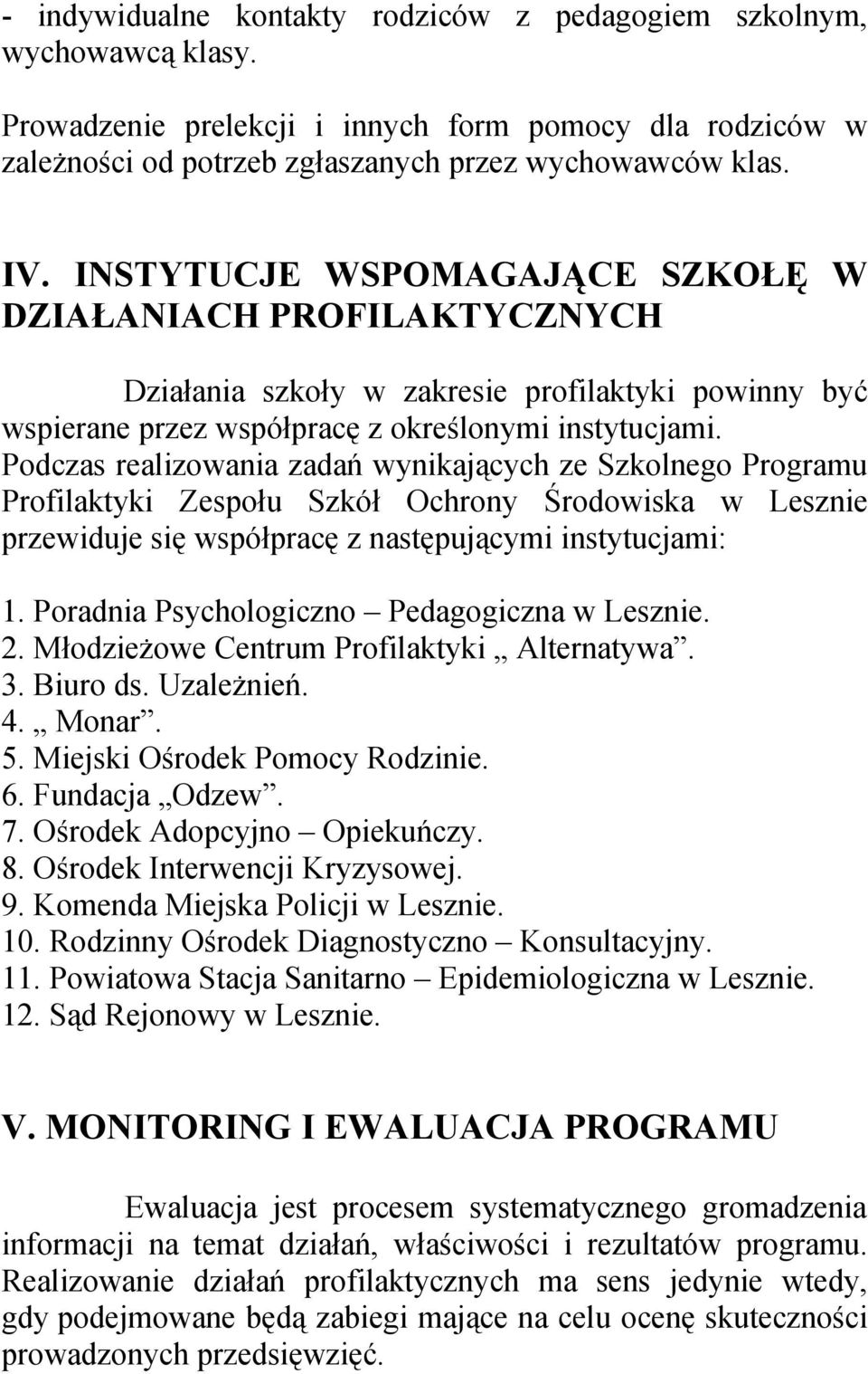 Podczas realizowania zadań wynikających ze Szkolnego Programu Profilaktyki Zespołu Szkół Ochrony Środowiska w Lesznie przewiduje się współpracę z następującymi instytucjami: 1.