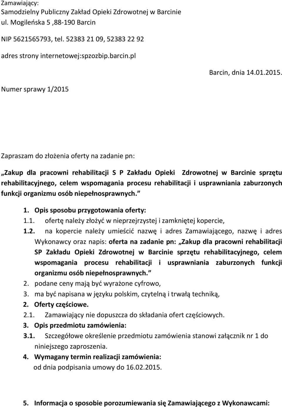 Numer sprawy 1/2015 Zapraszam do złożenia oferty na zadanie pn: Zakup dla pracowni rehabilitacji S P Zakładu Opieki Zdrowotnej w Barcinie sprzętu rehabilitacyjnego, celem wspomagania procesu