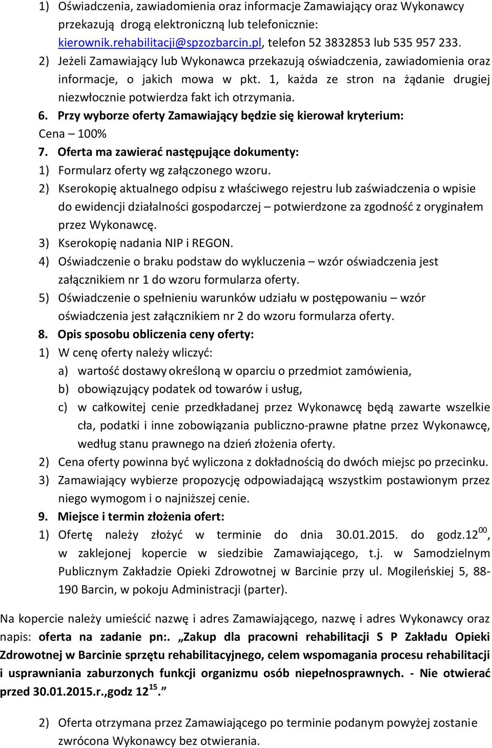 Przy wyborze oferty Zamawiający będzie się kierował kryterium: Cena 100% 7. Oferta ma zawierać następujące dokumenty: 1) Formularz oferty wg załączonego wzoru.