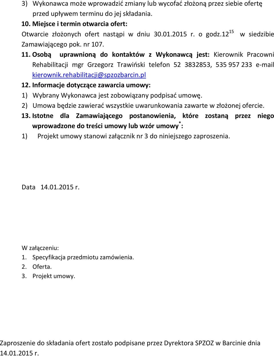 Osobą uprawnioną do kontaktów z Wykonawcą jest: Kierownik Pracowni Rehabilitacji mgr Grzegorz Trawiński telefon 52 3832853, 535 957 233 e-mail kierownik.rehabilitacji@spzozbarcin.pl 12.