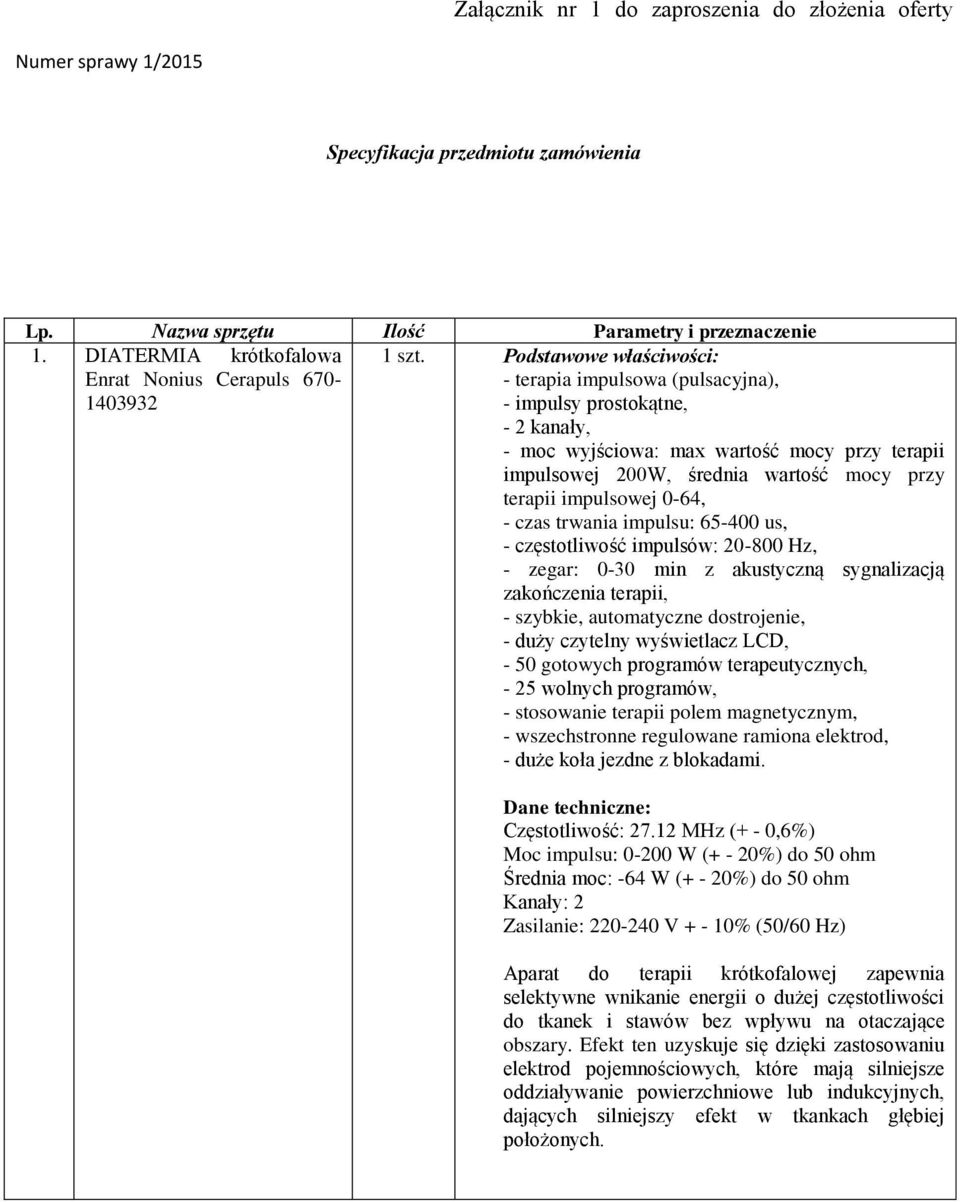 wartość mocy przy terapii impulsowej 0-64, - czas trwania impulsu: 65-400 us, - częstotliwość impulsów: 20-800 Hz, - zegar: 0-30 min z akustyczną sygnalizacją zakończenia terapii, - szybkie,