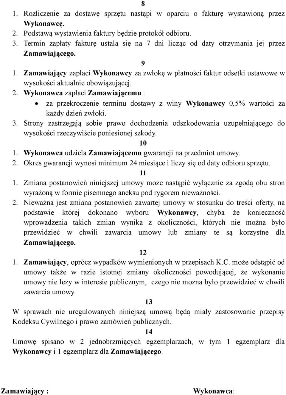 Zamawiający zapłaci Wykonawcy za zwłokę w płatności faktur odsetki ustawowe w wysokości aktualnie obowiązującej. 2.