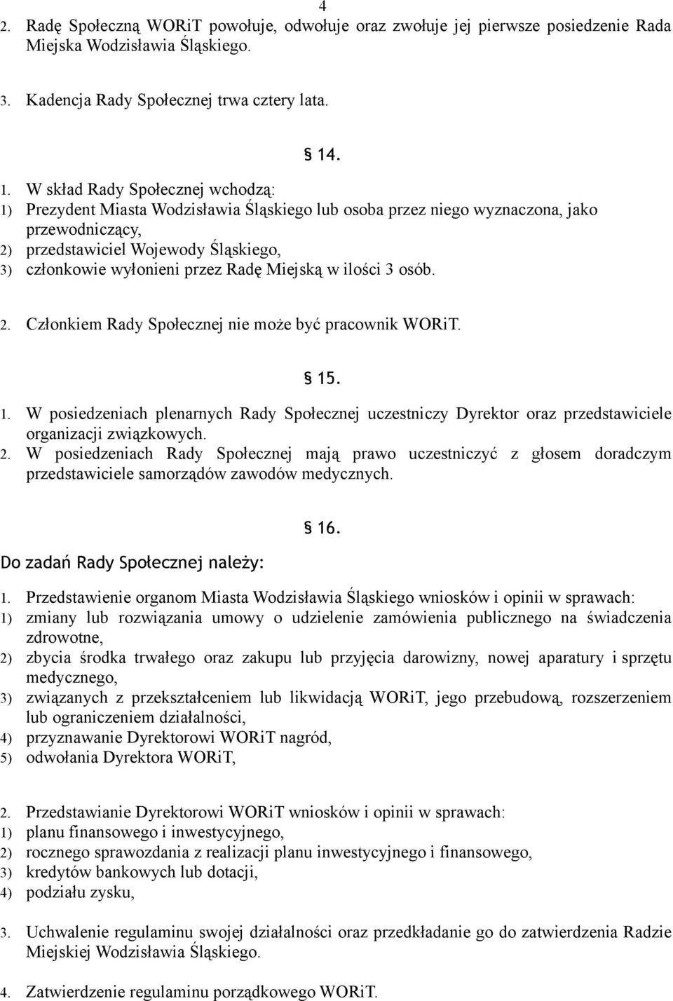 przez Radę Miejską w ilości 3 osób. 2. Członkiem Rady Społecznej nie może być pracownik WORiT. 15