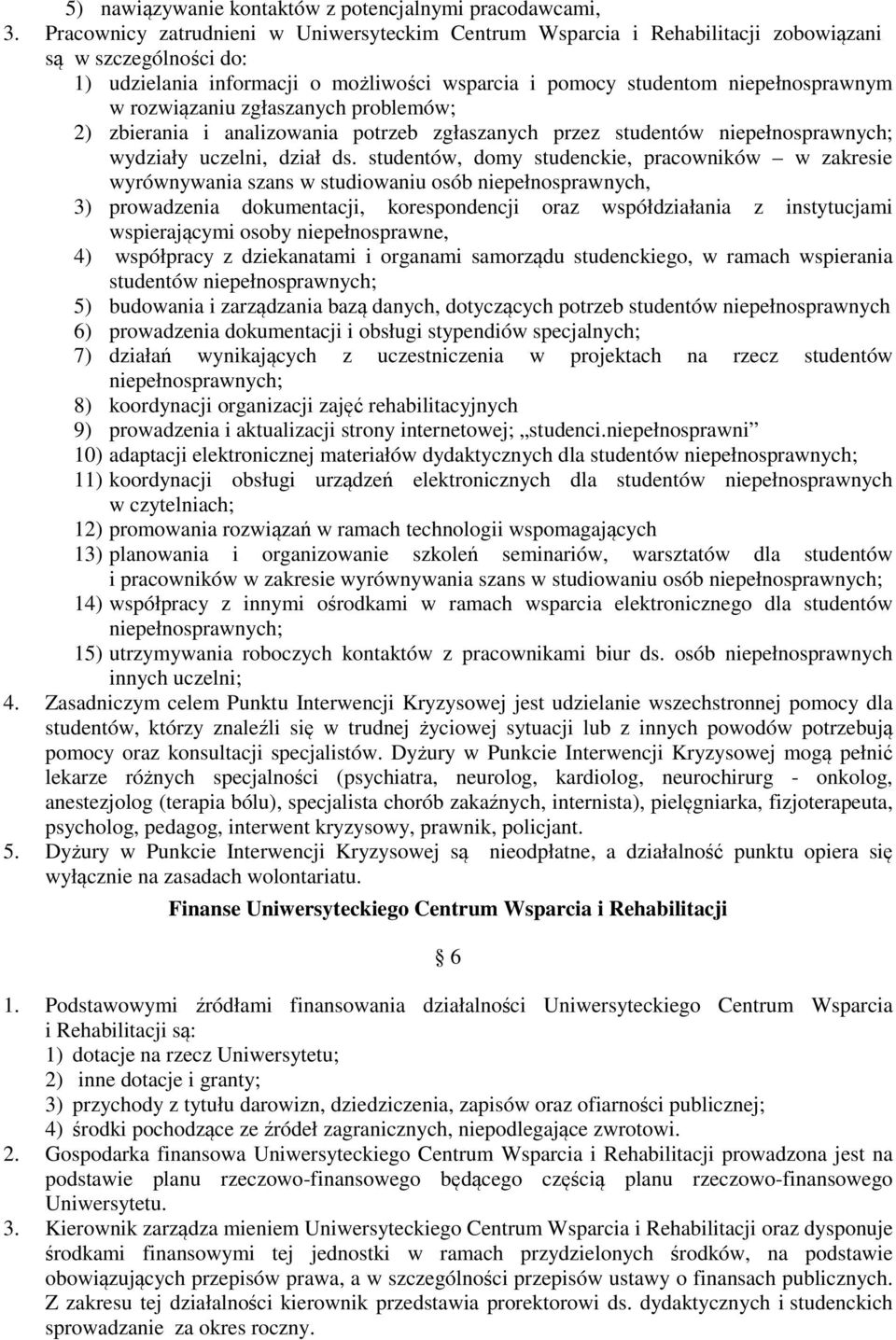 rozwiązaniu zgłaszanych problemów; 2) zbierania i analizowania potrzeb zgłaszanych przez studentów niepełnosprawnych; wydziały uczelni, dział ds.