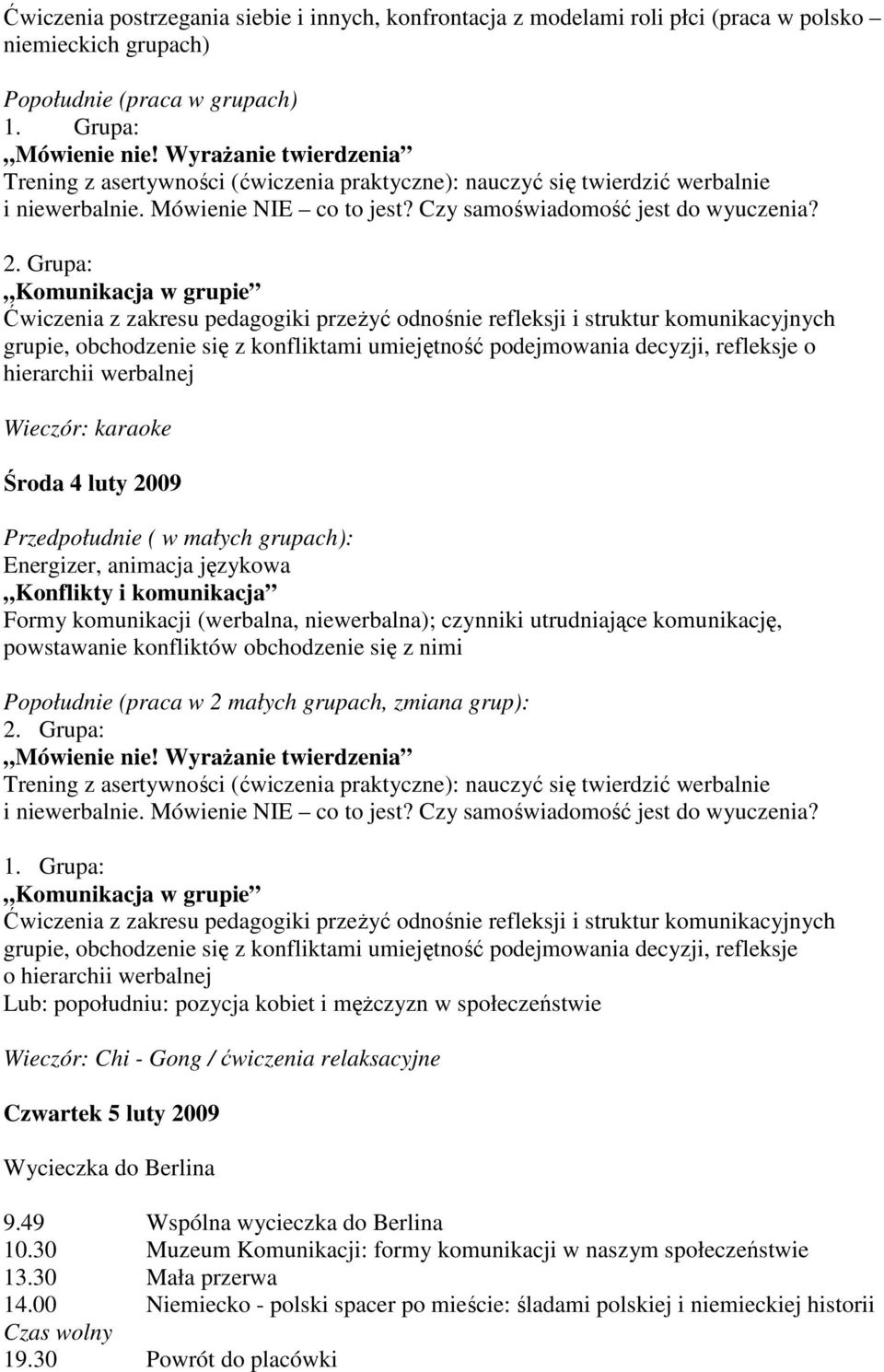 Grupa: Komunikacja w grupie Ćwiczenia z zakresu pedagogiki przeŝyć odnośnie refleksji i struktur komunikacyjnych grupie, obchodzenie się z konfliktami umiejętność podejmowania decyzji, refleksje o