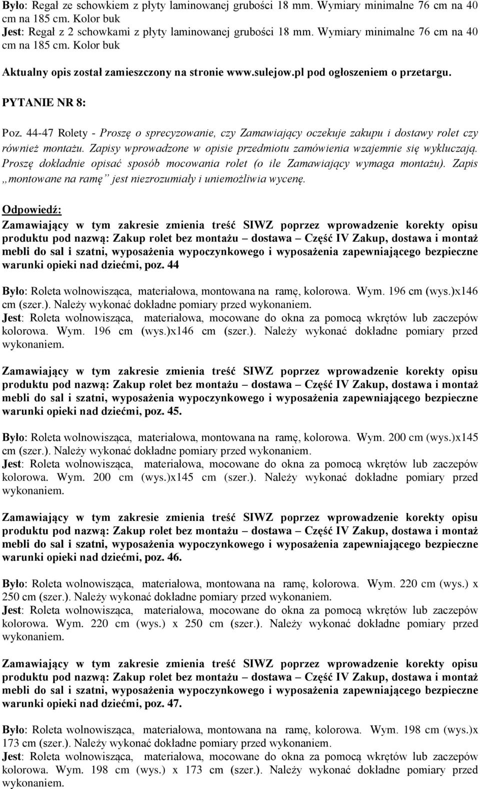 Zapisy wprowadzone w opisie przedmiotu zamówienia wzajemnie się wykluczają. Proszę dokładnie opisać sposób mocowania rolet (o ile Zamawiający wymaga montażu).