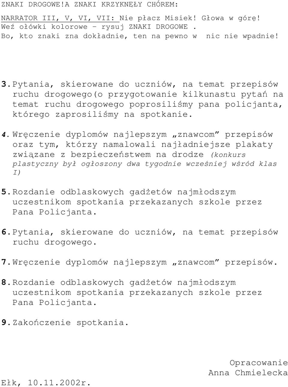 Pytania, skierowane do uczniów, na temat przepisów ruchu drogowego(o przygotowanie kilkunastu pytań na temat ruchu drogowego poprosiliśmy pana policjanta, którego zaprosiliśmy na spotkanie. 4.