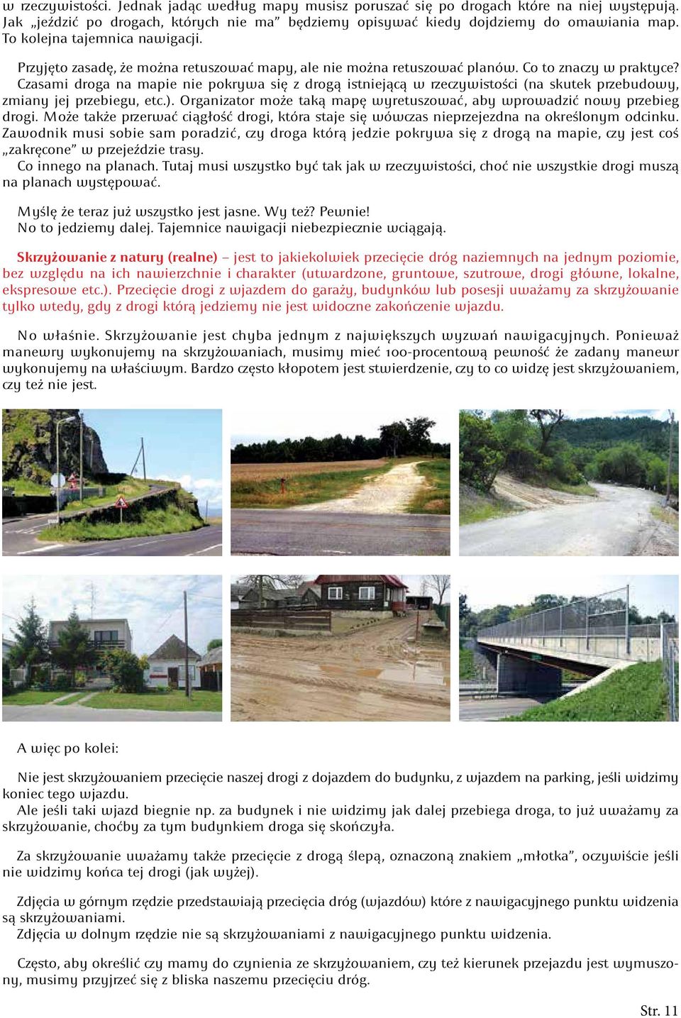 Czasami droga na mapie nie pokrywa się z drogą istniejącą w rzeczywistości (na skutek przebudowy, zmiany jej przebiegu, etc.).